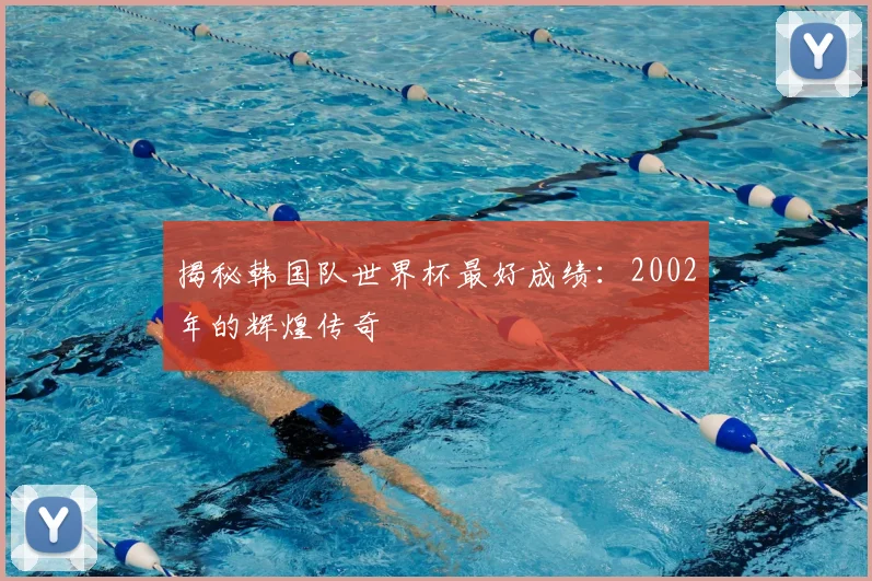 揭秘韩国队世界杯最好成绩:2002年的辉煌传奇