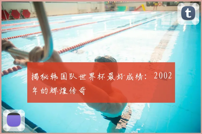 揭秘韩国队世界杯最好成绩:2002年的辉煌传奇